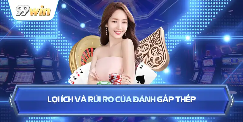 Lợi Ích Và Rủi Ro Của Đánh Gấp Thếp