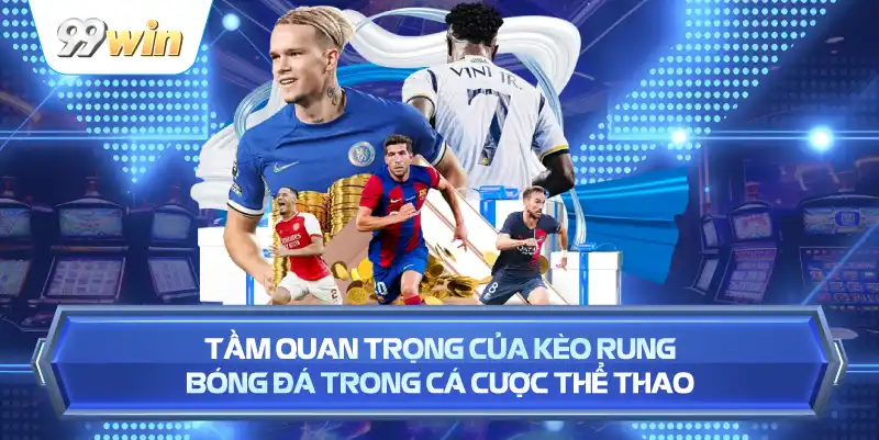Tầm Quan Trọng Của Kèo Rung Bóng Đá Trong Cá Cược Thể Thao